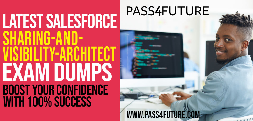 Pass the Salesforce Sharing and Visibility Architect Exam Dumps Exam: Elevate Your Preparation with Updated Exam Dumps