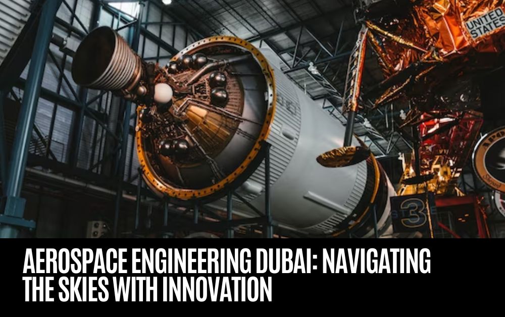 Aerospace Engineering Dubai Navigating the Skies with Innovation