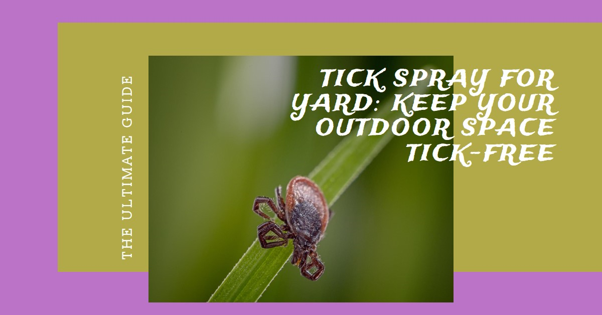 The Ultimate Guide to Tick Spray for Yard: Keep Your Outdoor Space Tick-Free